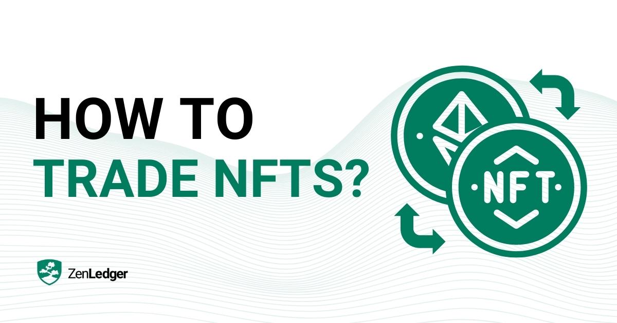 How to Trade NFTs A Comprehensive Guide ZenLedger